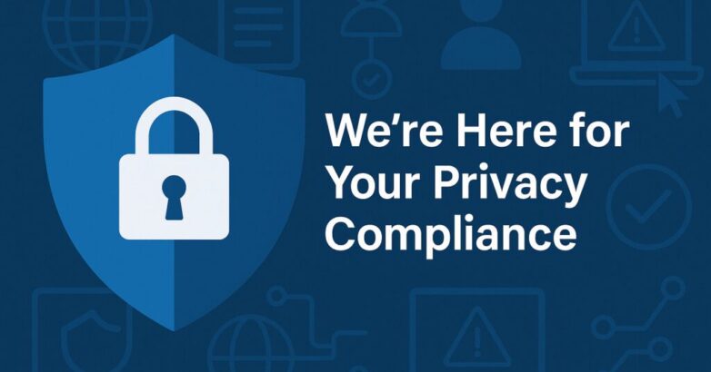 We’re Here for Your Privacy Compliance We’re Here for Your Privacy Compliance