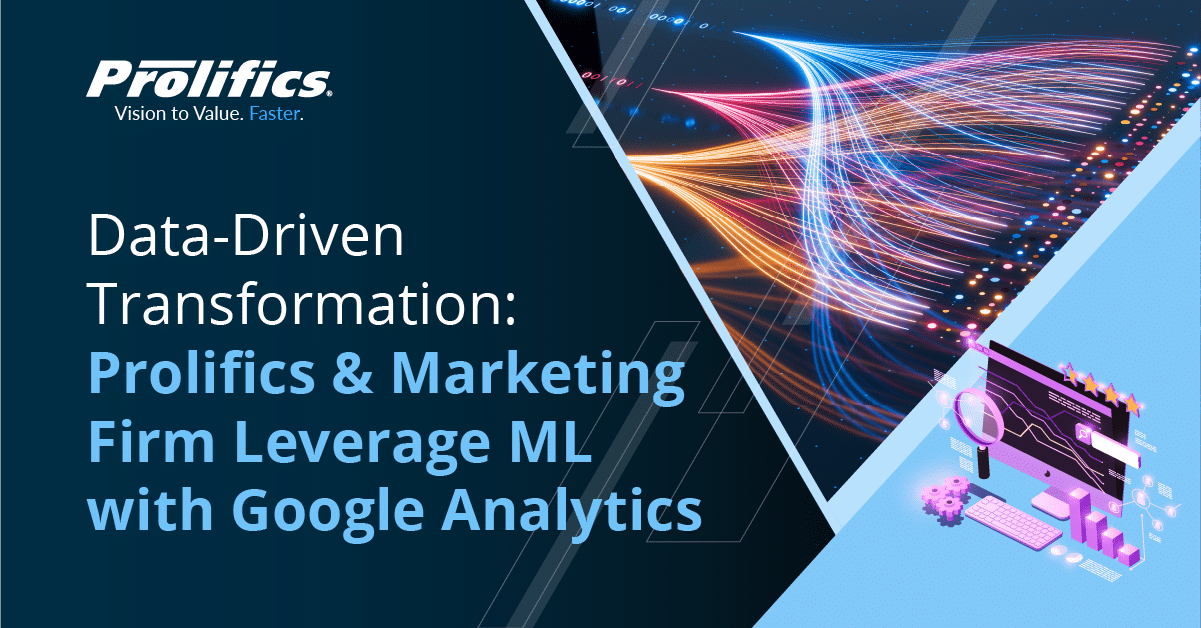 Data-Driven Transformation: Prolifics & Marketing Firm Leverage ML with Google Analytics(GA4)