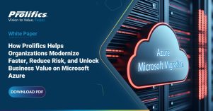 How Prolifics Helps Organizations Modernize Faster, Reduce Risk, and Unlock Business Value on Microsoft Azure Azure modernization strategy for enterprise cloud, AI-ready data and application transformation