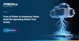 From AI Pilots to Enterprise Value Build the Operating Model That Scales Prolifics blog banner: From AI Pilots to Enterprise Value — Build the AI Operating Model That Scales